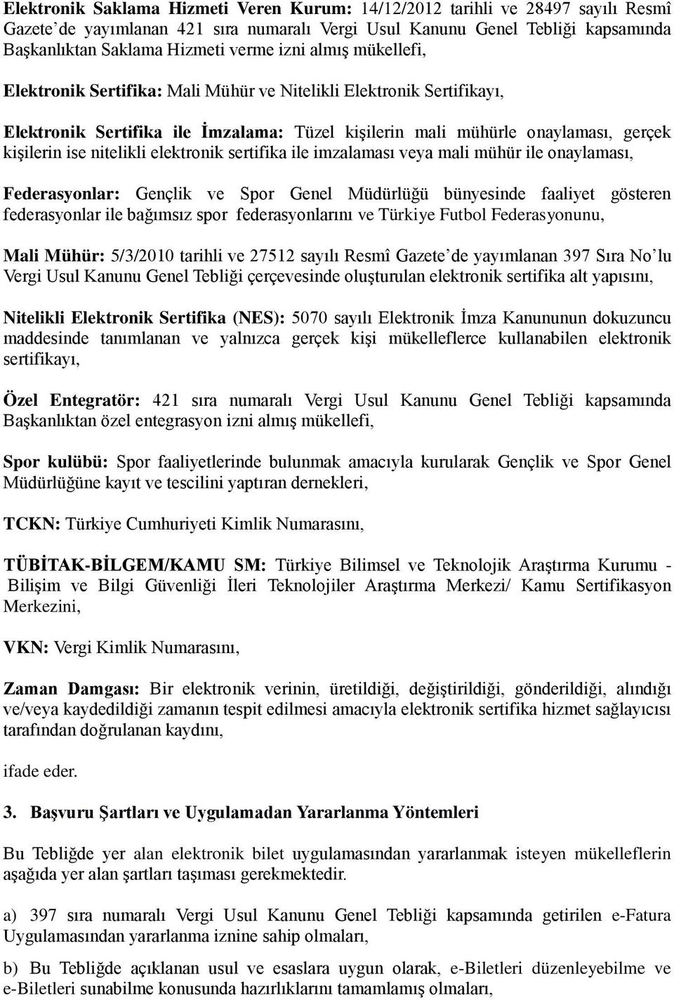 elektronik sertifika ile imzalaması veya mali mühür ile onaylaması, Federasyonlar: Gençlik ve Spor Genel Müdürlüğü bünyesinde faaliyet gösteren federasyonlar ile bağımsız spor federasyonlarını ve