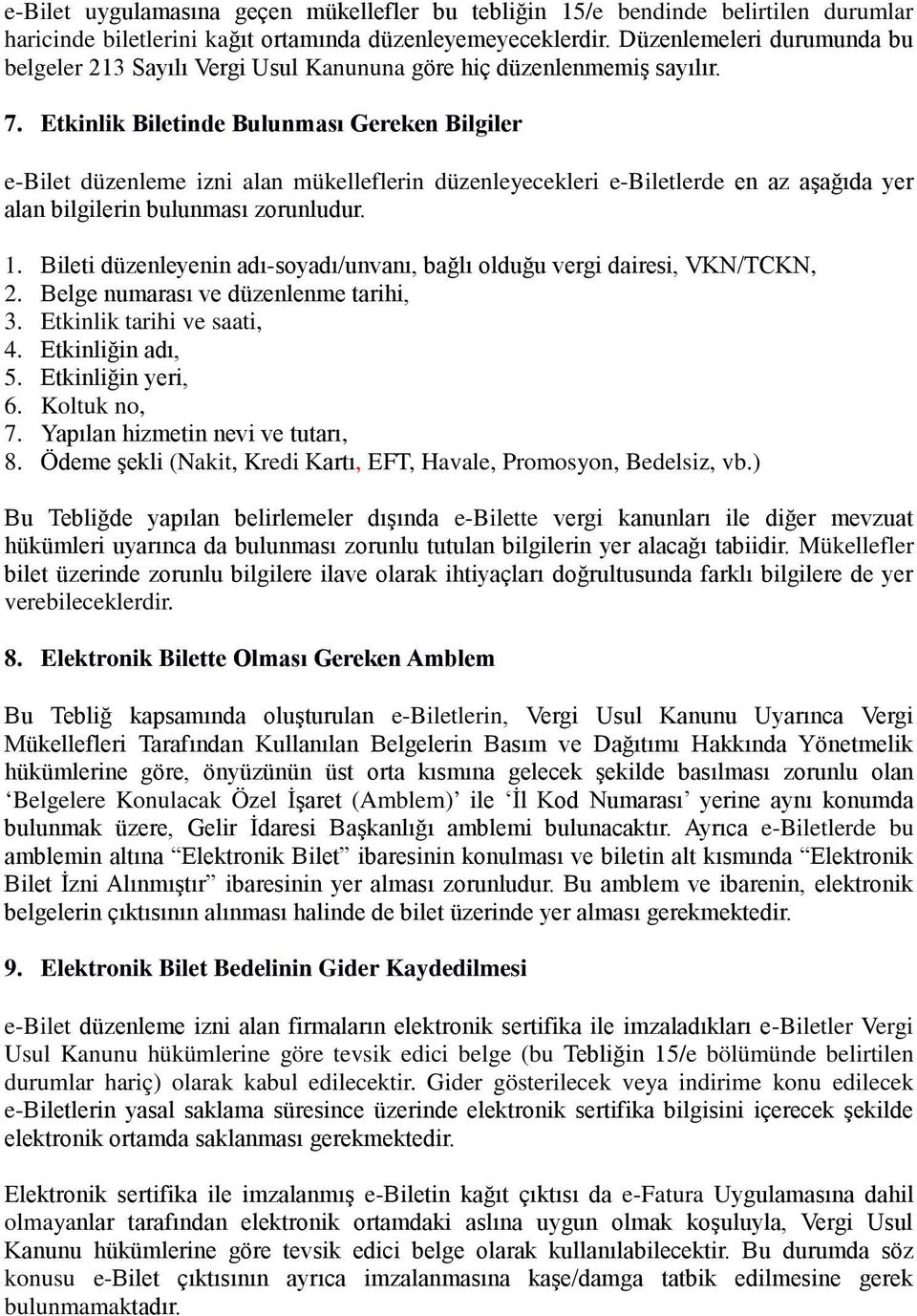 Etkinlik Biletinde Bulunması Gereken Bilgiler e-bilet düzenleme izni alan mükelleflerin düzenleyecekleri e-biletlerde en az aşağıda yer alan bilgilerin bulunması zorunludur. 1.