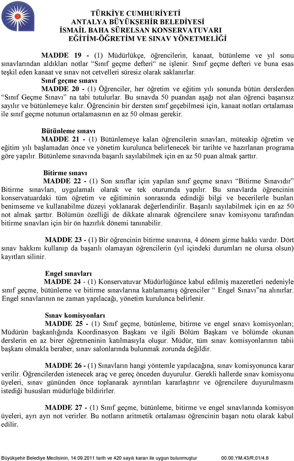 Sınıf geçme sınavı MADDE 20 - (1) Öğrenciler, her öğretim ve eğitim yılı sonunda bütün derslerden Sınıf Geçme Sınavı na tabi tutulurlar.