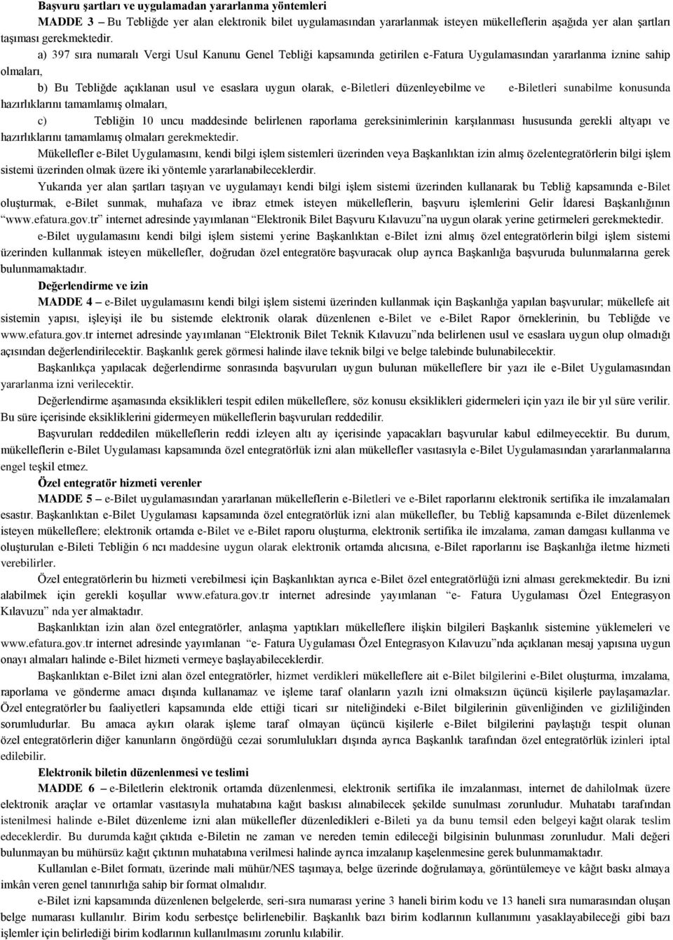 düzenleyebilme ve e-biletleri sunabilme konusunda hazırlıklarını tamamlamış olmaları, c) Tebliğin 10 uncu maddesinde belirlenen raporlama gereksinimlerinin karşılanması hususunda gerekli altyapı ve