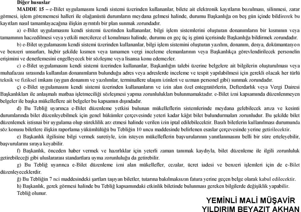 a) e-bilet uygulamasını kendi sistemi üzerinden kullananlar, bilgi işlem sistemlerini oluşturan donanımların bir kısmının veya tamamının haczedilmesi veya yetkili mercilerce el konulması halinde,