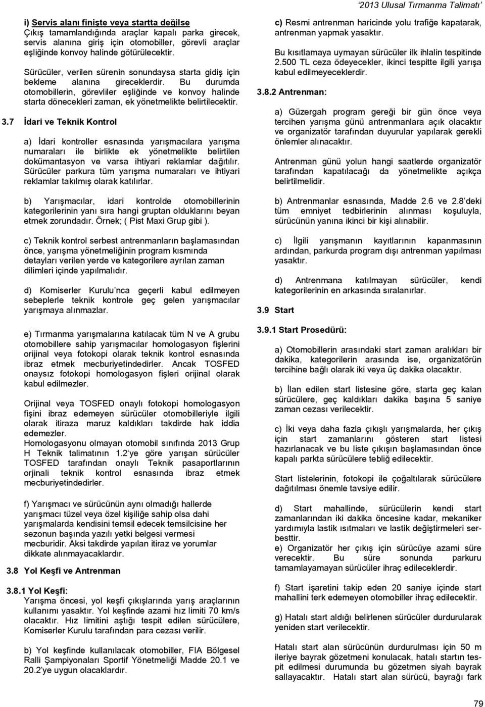 Bu durumda otomobillerin, görevliler eşliğinde ve konvoy halinde starta dönecekleri zaman, ek yönetmelikte belirtilecektir. 3.