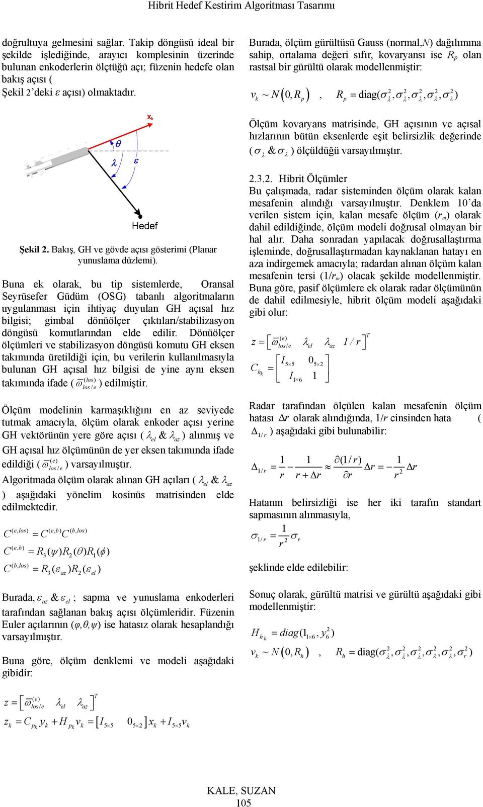 Buna k laak, bu tip sistmld, Oansal Syüsf Güdüm (OSG tabanlı algitmalaın uygulanması için ihtiyaç duyulan GH açısal hız bilgisi; gimbal dönüölç çıktılaı/stabilizasyn döngüsü kmutlaından ld dili.