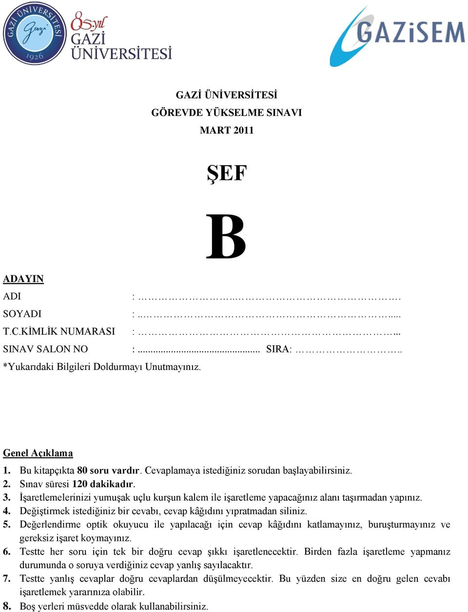 ĠĢaretlemelerinizi yumuģak uçlu kurģun kalem ile iģaretleme yapacağınız alanı taģırmadan yapınız. 4. DeğiĢtirmek istediğiniz bir cevabı, cevap kâğıdını yıpratmadan siliniz. 5.