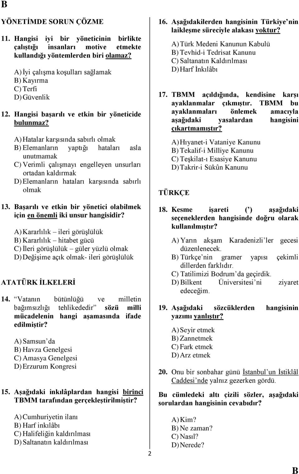 A) Hatalar karģısında sabırlı olmak ) Elemanların yaptığı hataları asla unutmamak C) Verimli çalıģmayı engelleyen unsurları ortadan kaldırmak D) Elemanların hataları karģısında sabırlı olmak 13.