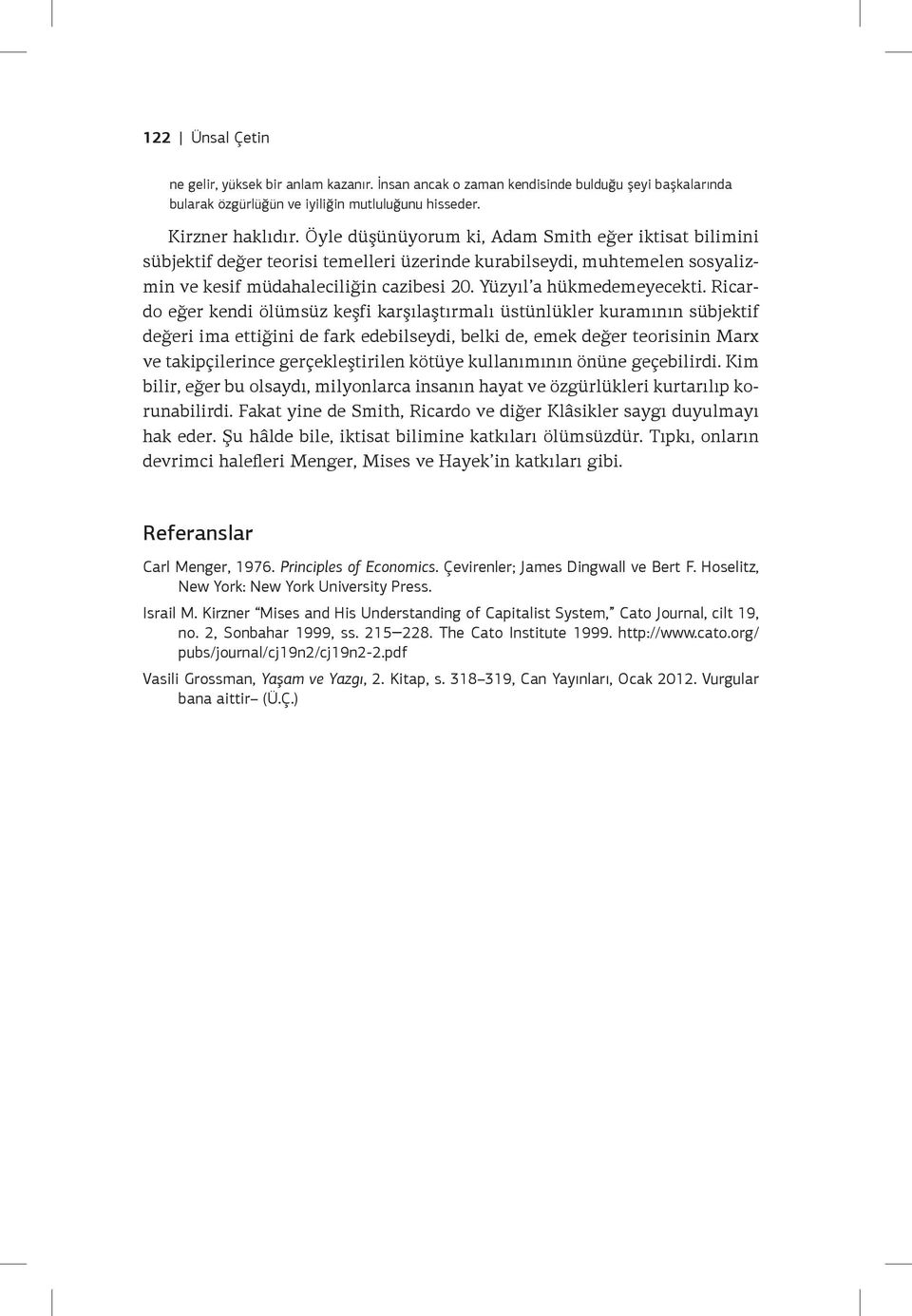 Ricardo eğer kendi ölümsüz keşfi karşılaştırmalı üstünlükler kuramının sübjektif değeri ima ettiğini de fark edebilseydi, belki de, emek değer teorisinin Marx ve takipçilerince gerçekleştirilen