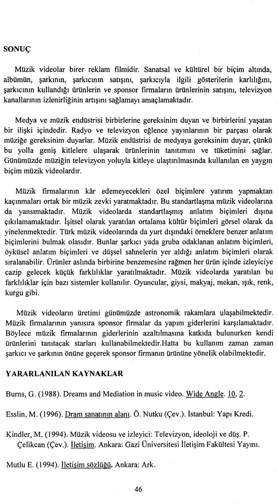 televizyon kanallarının izlenirliğinin artışını sağlamayı amaçlamaktadır. Medya ve müzik endüstrisi birbirlerine gereksinim duyan ve birbirlerini yaşatan bir ilişki içindedir.