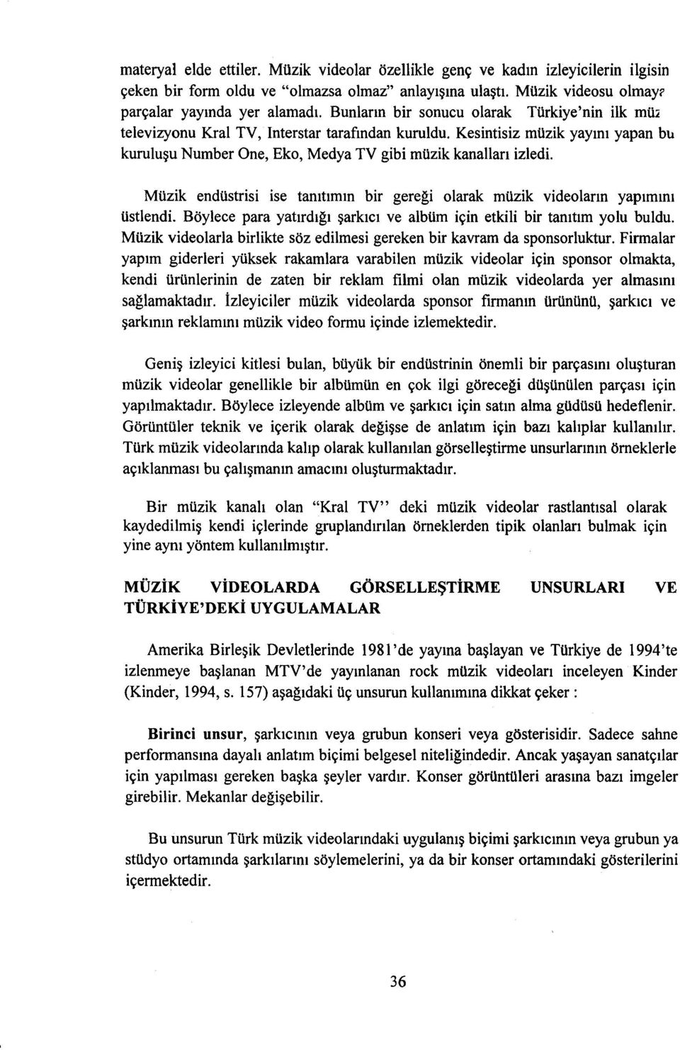 Müzik endüstrisi ise tanıtımın bir gereği olarak müzik videoların yapımını üstlendi. Böylece para yatırdığı şarkıcı ve albüm için etkili bir tanıtım yolu buldu.