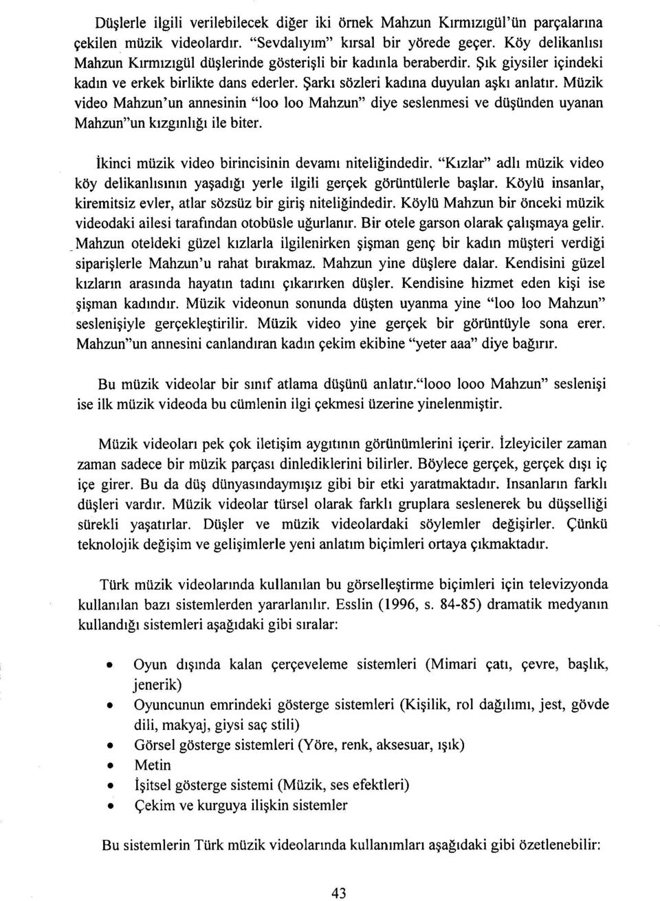 Müzik video Mahzun'un annesinin "100 100 Mahzun" diye seslenmesi ve düşünden uyanan Mahzun"un kızgınlığı ile biter. İkinci müzik video birincisinin devamı niteliğindedir.