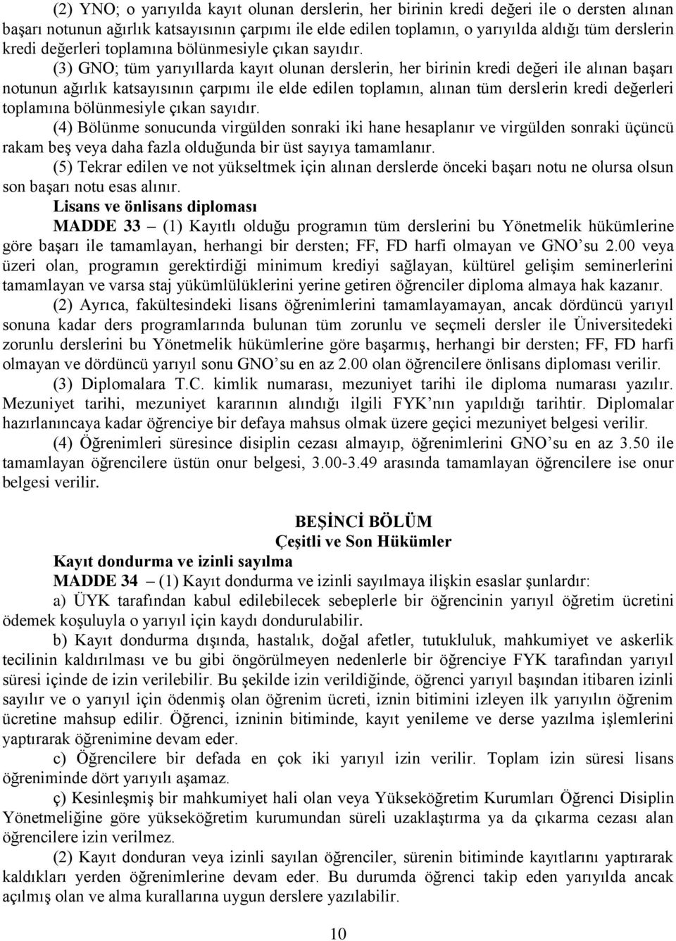 (3) GNO; tüm yarıyıllarda kayıt olunan derslerin, her birinin kredi değeri ile alınan başarı notunun ağırlık katsayısının çarpımı ile elde edilen toplamın, alınan tüm derslerin kredi  (4) Bölünme