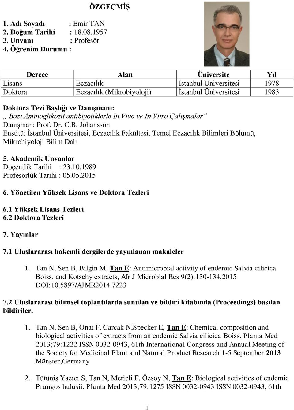 Aminoglikozit antibiyotiklerle In Vivo ve In Vitro Çalışmalar Danışman: Prof. Dr. C.B. Johansson Enstitü: İstanbul Üniversitesi,, Temel Eczacılık Bilimleri Bölümü, Mikrobiyoloji Bilim Dalı. 5.