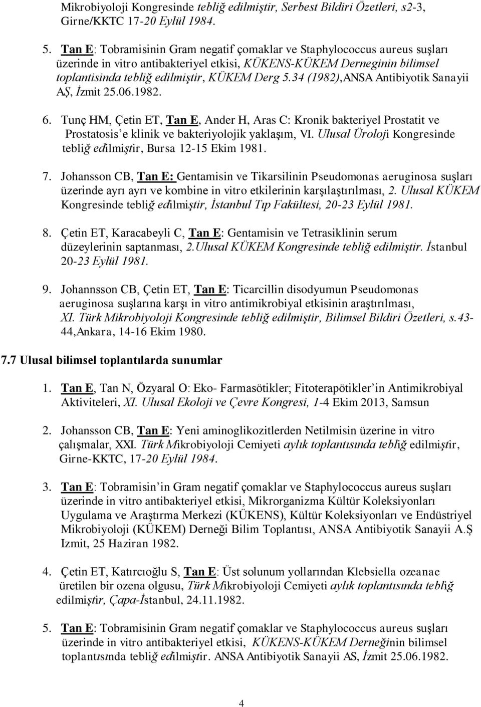 34 (1982),ANSA Antibiyotik Sanayii AȘ, İzmit 25.06.1982. 6. Tunç HM, Çetin ET, Tan E, Ander H, Aras C: Kronik bakteriyel Prostatit ve Prostatosis e klinik ve bakteriyolojik yaklaşım, VI.