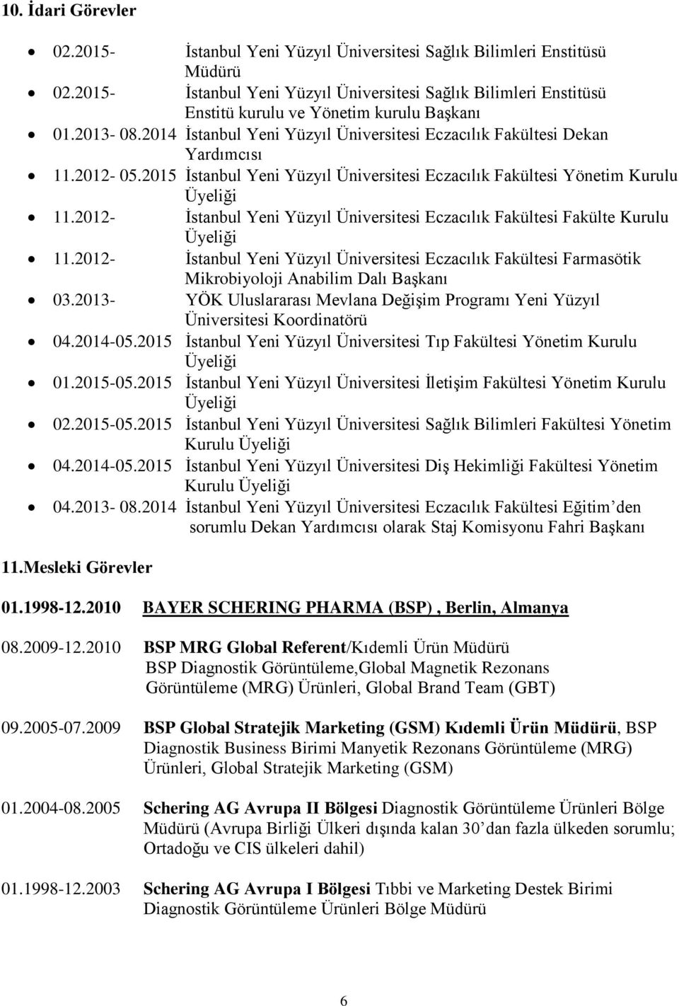 2015 İstanbul Yeni Yüzyıl Üniversitesi Yönetim Kurulu Üyeliği 11.2012- İstanbul Yeni Yüzyıl Üniversitesi Fakülte Kurulu Üyeliği 11.2012- İstanbul Yeni Yüzyıl Üniversitesi Farmasötik 03.