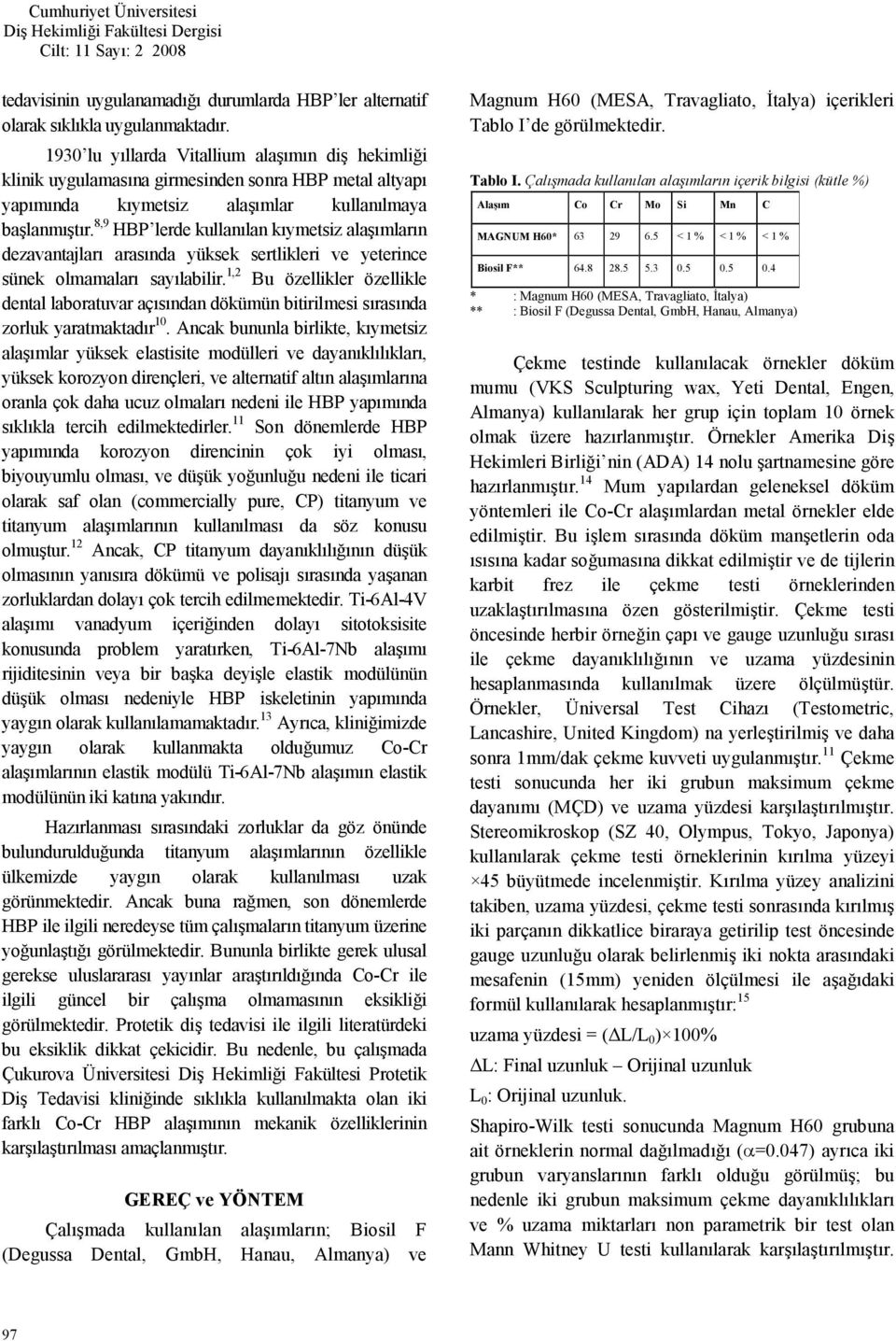 8,9 HBP lerde kullanlan kymetsiz alamlarn dezavantajlar arasnda yüksek sertlikleri ve yeterince sünek olmamalar saylabilir.