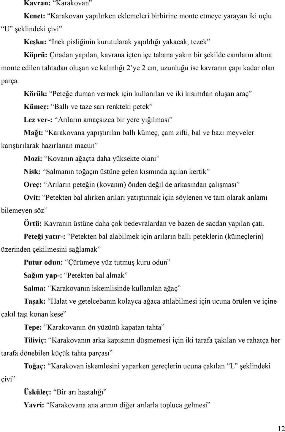 Körük: Peteğe duman vermek için kullanılan ve iki kısımdan oluşan araç Kümeç: Ballı ve taze sarı renkteki petek Lez ver-: Arıların amaçsızca bir yere yığılması Mağt: Karakovana yapıştırılan ballı