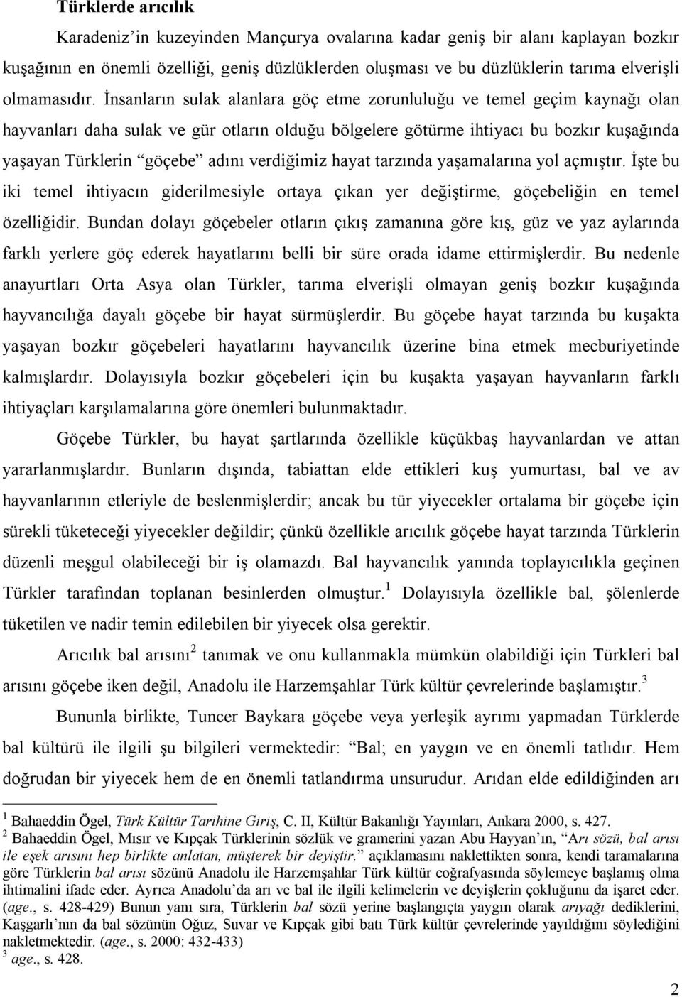 İnsanların sulak alanlara göç etme zorunluluğu ve temel geçim kaynağı olan hayvanları daha sulak ve gür otların olduğu bölgelere götürme ihtiyacı bu bozkır kuşağında yaşayan Türklerin göçebe adını