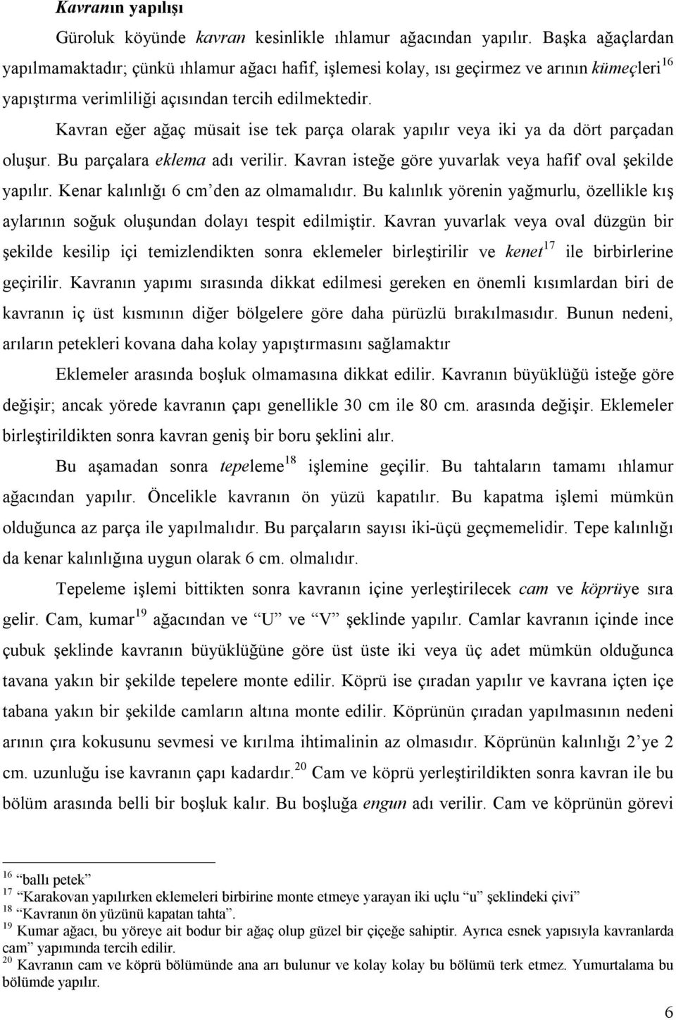 Kavran eğer ağaç müsait ise tek parça olarak yapılır veya iki ya da dört parçadan oluşur. Bu parçalara eklema adı verilir. Kavran isteğe göre yuvarlak veya hafif oval şekilde yapılır.