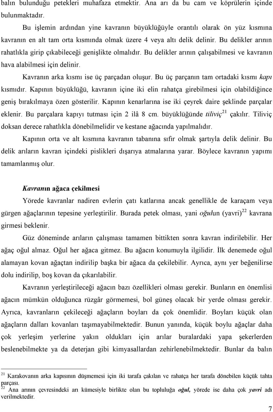 Bu delikler arının rahatlıkla girip çıkabileceği genişlikte olmalıdır. Bu delikler arının çalışabilmesi ve kavranın hava alabilmesi için delinir. Kavranın arka kısmı ise üç parçadan oluşur.