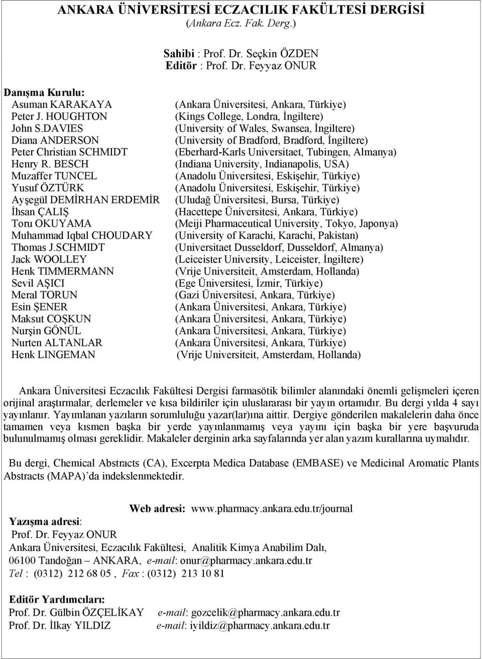 SCHMIDT Jack WOOLLEY Henk TIMMERMANN Sevil AŞICI Meral TORUN Esin ŞENER Maksut COŞKUN Nurşin GÖNÜL Nurten ALTANLAR Henk LINGEMAN (Kings College, Londra, İngiltere) (University of Wales, Swansea,