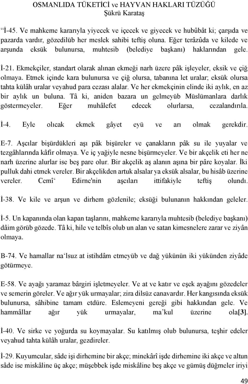 Etmek içinde kara bulunursa ve çiğ olursa, tabanına let uralar; eksük olursa tahta külâh uralar veyahud para cezası alalar. Ve her ekmekçinin elinde iki aylık, en az bir aylık un buluna.