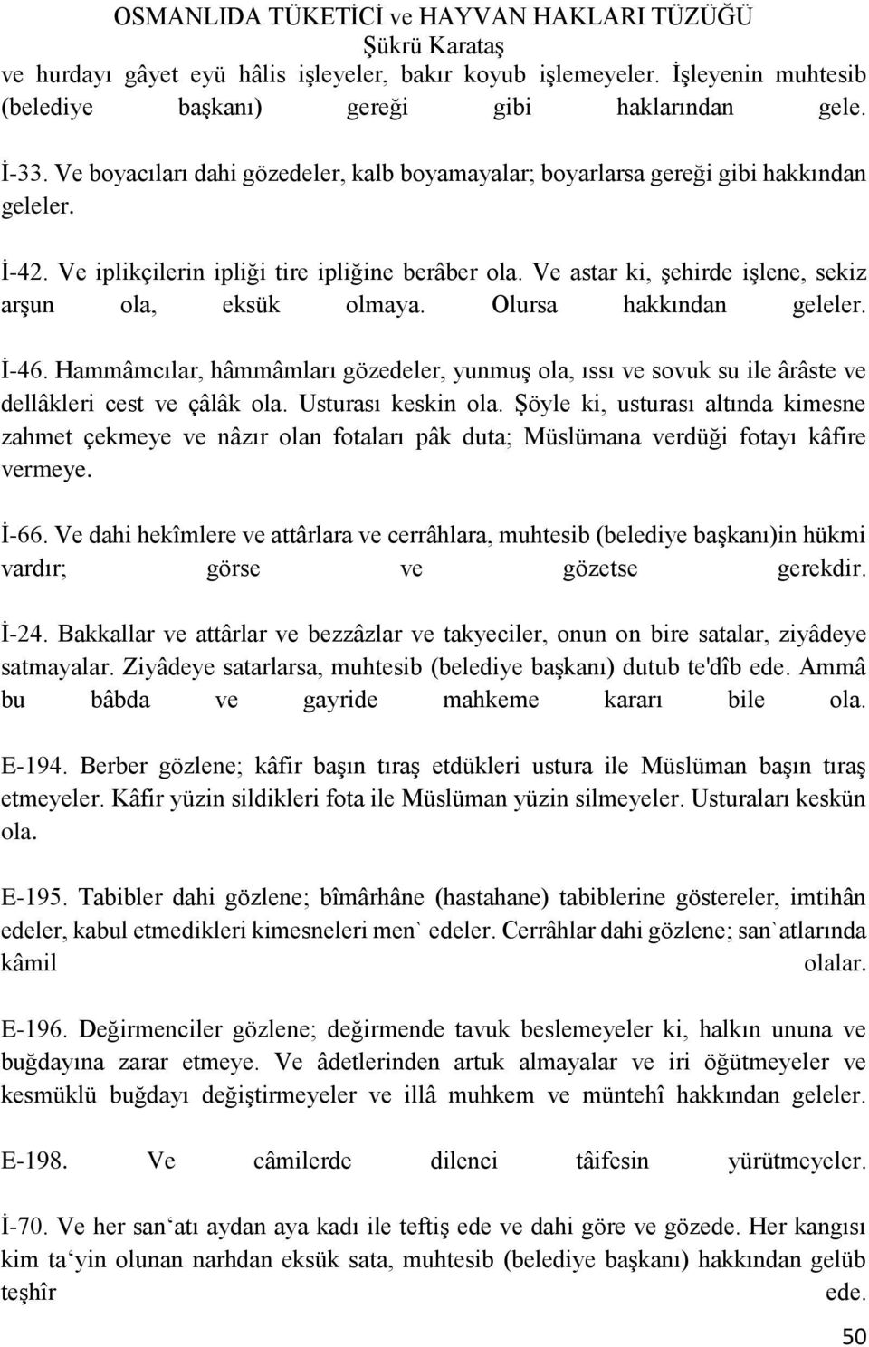 Ve astar ki, şehirde işlene, sekiz arşun ola, eksük olmaya. Olursa hakkından geleler. İ-46. Hammâmcılar, hâmmâmları gözedeler, yunmuş ola, ıssı ve sovuk su ile ârâste ve dellâkleri cest ve çâlâk ola.