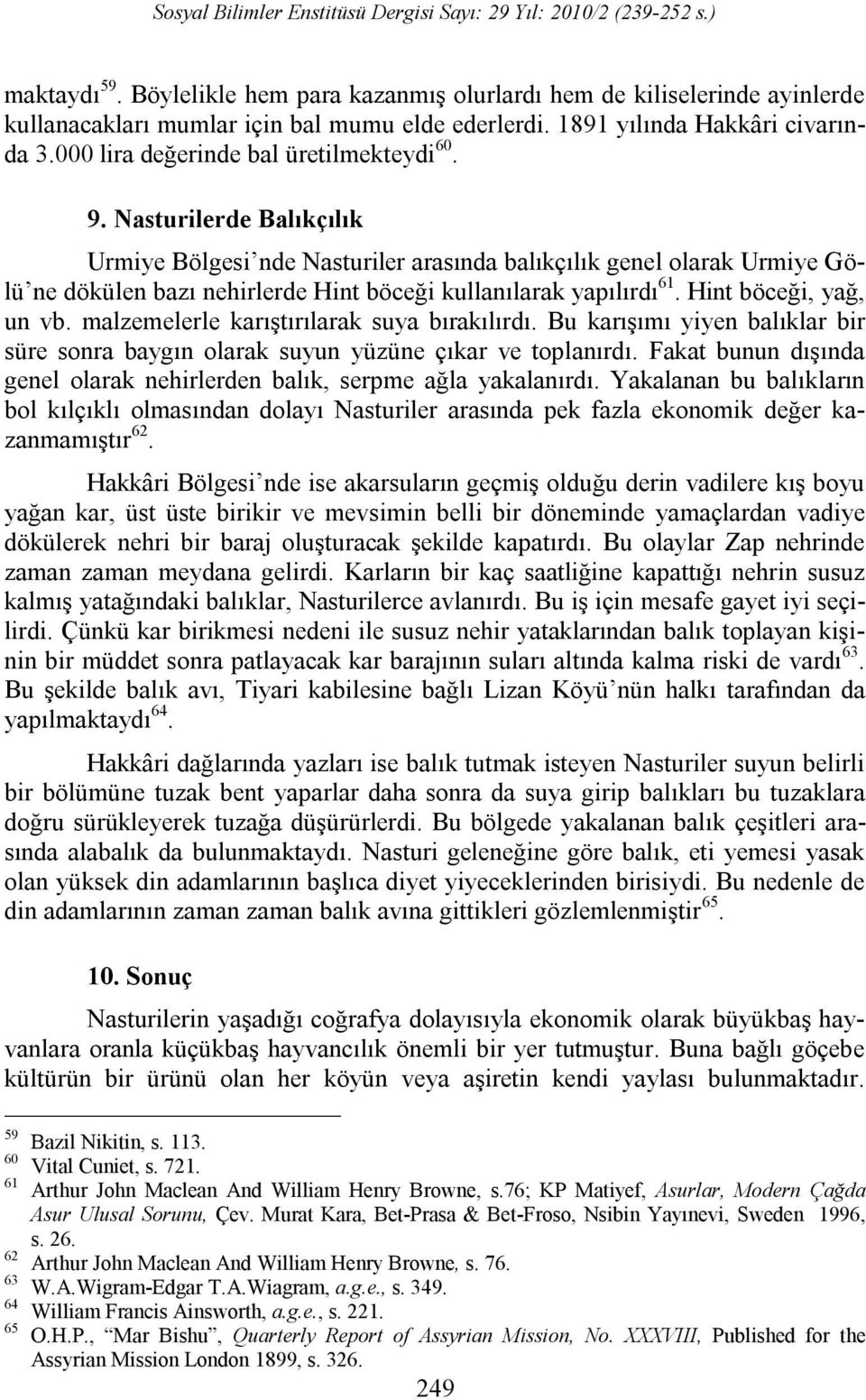 Nasturilerde Balıkçılık Urmiye Bölgesi nde Nasturiler arasında balıkçılık genel olarak Urmiye Gölü ne dökülen bazı nehirlerde Hint böceği kullanılarak yapılırdı 61. Hint böceği, yağ, un vb.