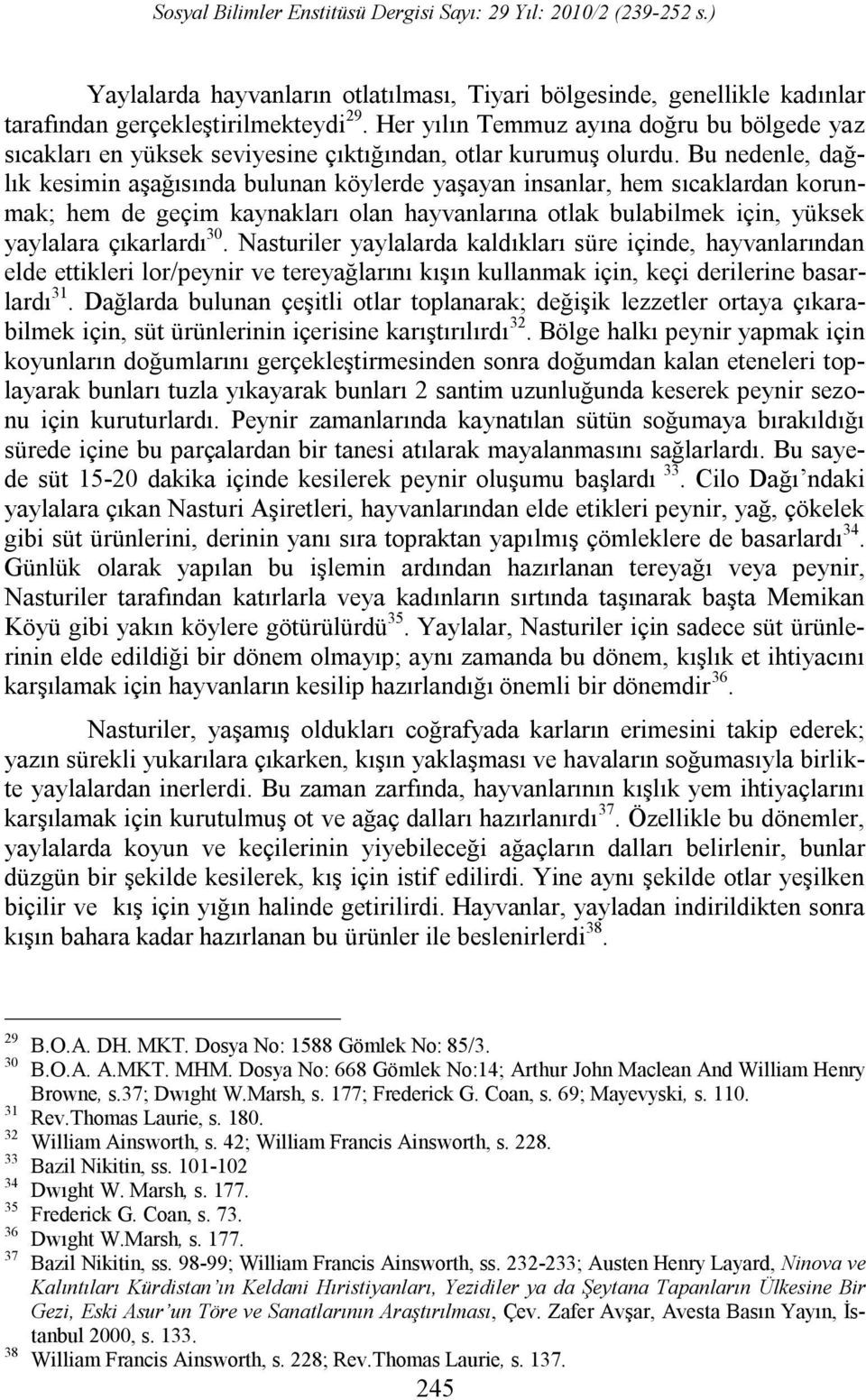 Bu nedenle, dağlık kesimin aşağısında bulunan köylerde yaşayan insanlar, hem sıcaklardan korunmak; hem de geçim kaynakları olan hayvanlarına otlak bulabilmek için, yüksek yaylalara çıkarlardı 30.