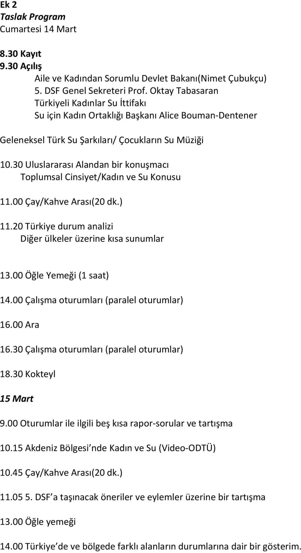 30 Uluslararası Alandan bir konuşmacı Toplumsal Cinsiyet/Kadın ve Su Konusu 11.00 Çay/Kahve Arası(20 dk.) 11.20 Türkiye durum analizi Diğer ülkeler üzerine kısa sunumlar 13.00 Öğle Yemeği (1 saat) 14.