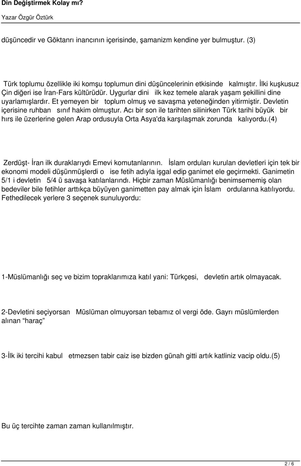 Devletin içerisine ruhban sınıf hakim olmuştur. Acı bir son ile tarihten silinirken Türk tarihi büyük bir hırs ile üzerlerine gelen Arap ordusuyla Orta Asya'da karşılaşmak zorunda kalıyordu.