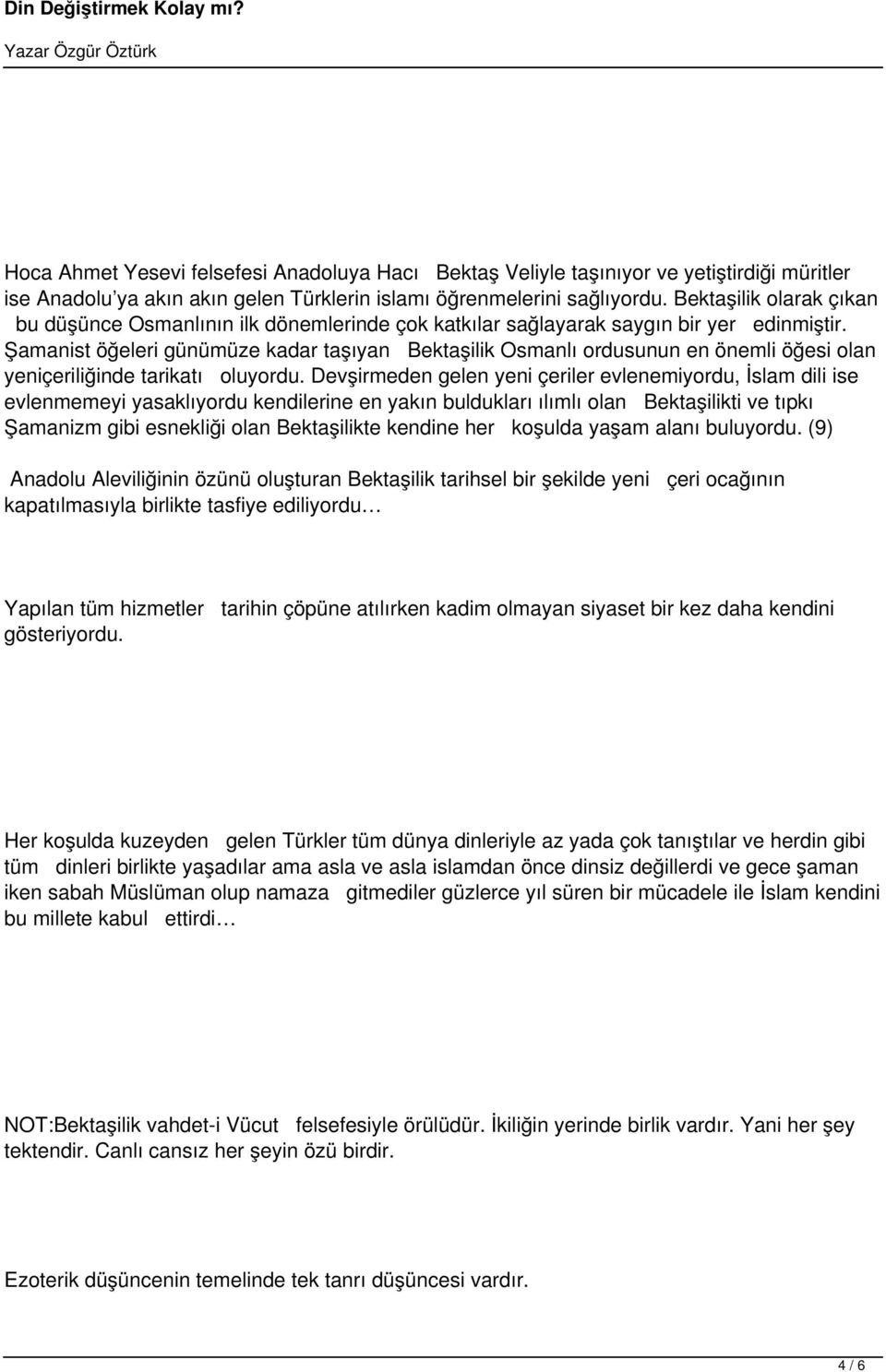 Şamanist öğeleri günümüze kadar taşıyan Bektaşilik Osmanlı ordusunun en önemli öğesi olan yeniçeriliğinde tarikatı oluyordu.