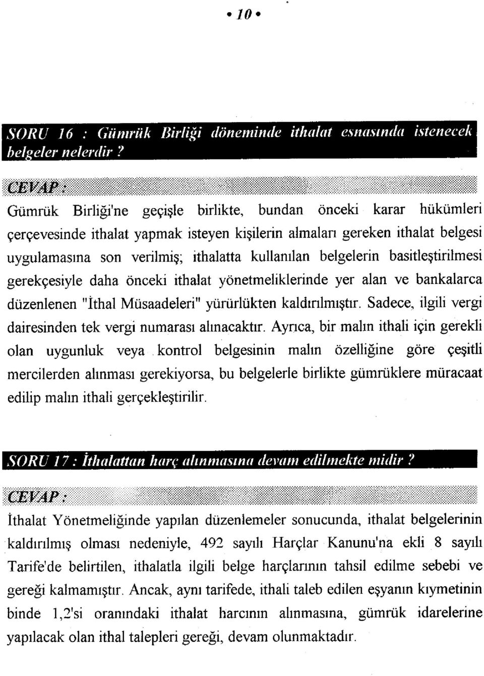 belgelerin basitleştirilmesi gerekçesiyle daha önceki ithalat yönetmeliklerinde yer alan ve bankalarca düzenlenen "İthal Müsaadeleri" yürürlükten kaldırılmıştır.