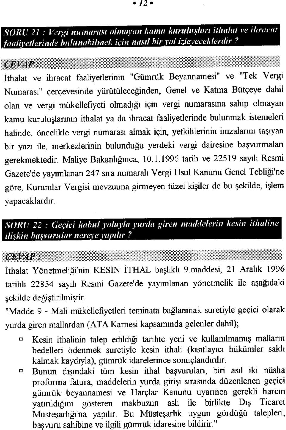 sahip olmayan kamu kuruluşlarının ithalat ya da ihracat faaliyetlerinde bulunmak istemeleri halinde, öncelikle vergi numarası almak için, yetkiulerinin imzalarını taşıyan bir yazı ile, merkezlerinin