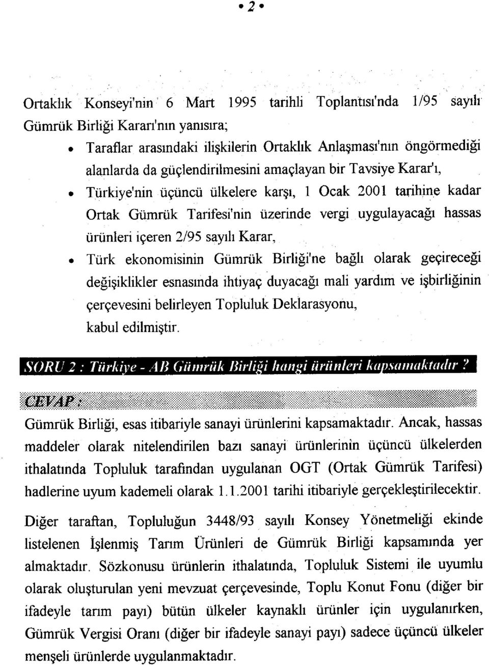 ekonomisinin Gümrük Birliği'ne bağlı olarak geçireceği değişiklikler esnasında ihtiyaç duyacağı mali yardım ve işbirliğinin çerçevesini belirleyen Topluluk Deklarasyonu, kabul edilmiştir.