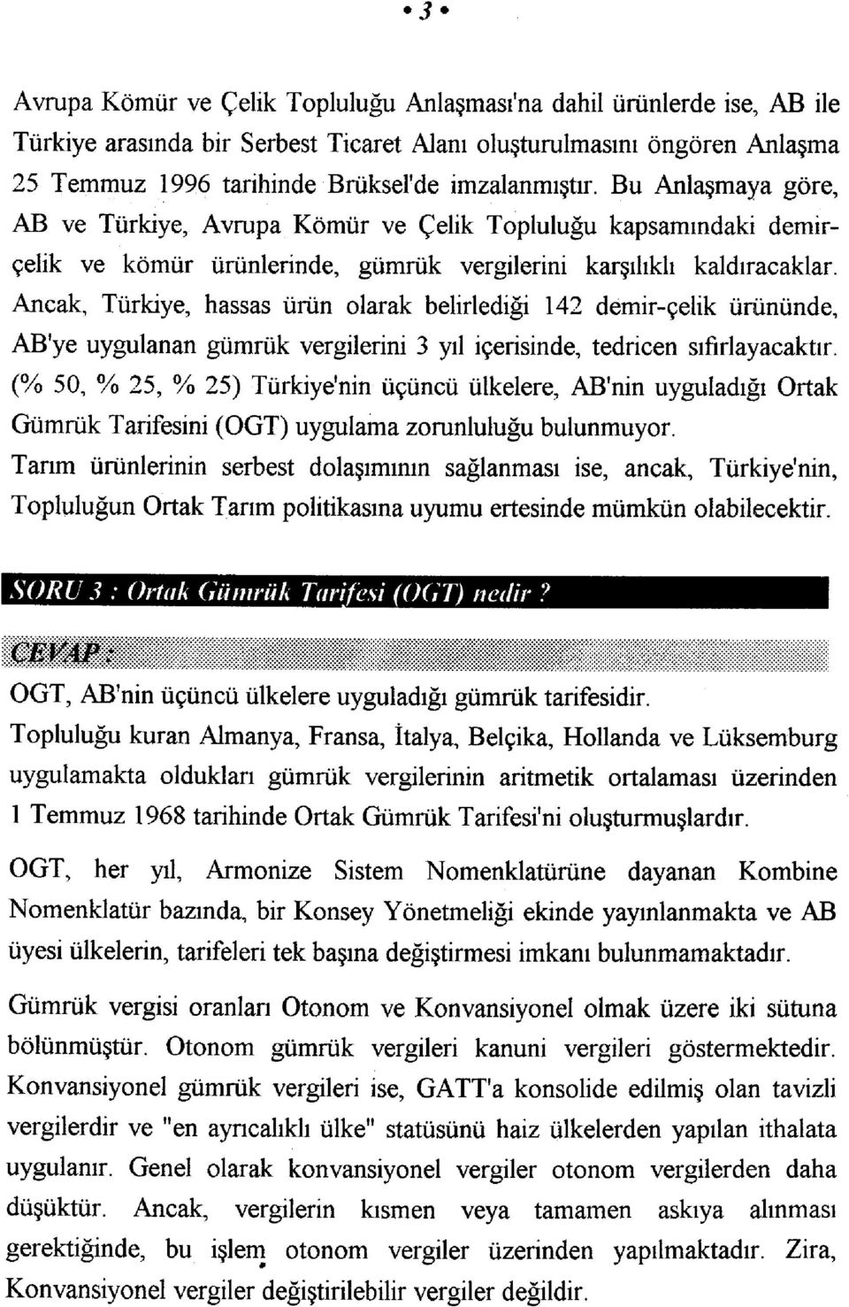 Ancak, Türkiye, hassas ürün olarak belirlediği 142 demir-çelik ürününde, AB'ye uygulanan gümrük vergilerini 3 yıl içerisinde, tedricen sıfırlayacaktır.