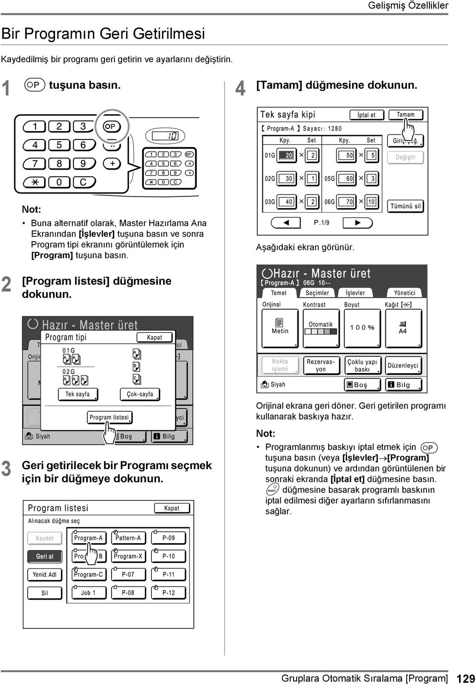 2 [Program listesi] düğmesine dokunun. 3 Geri getirilecek bir Programı seçmek için bir düğmeye dokunun. Orijinal ekrana geri döner. Geri getirilen programı kullanarak baskıya hazır.