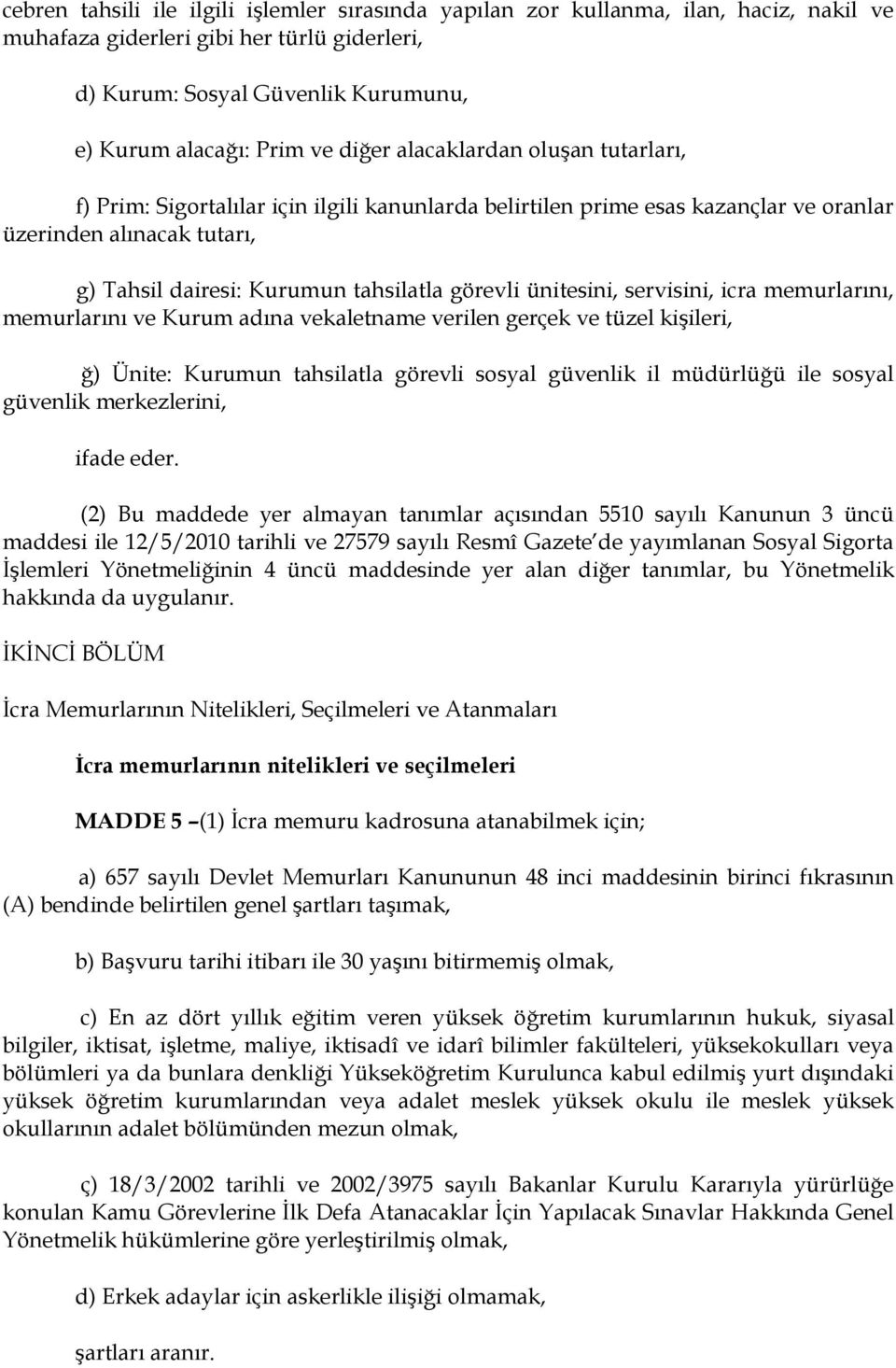 ünitesini, servisini, icra memurlarını, memurlarını ve Kurum adına vekaletname verilen gerçek ve tüzel kiģileri, ğ) Ünite: Kurumun tahsilatla görevli sosyal güvenlik il müdürlüğü ile sosyal güvenlik