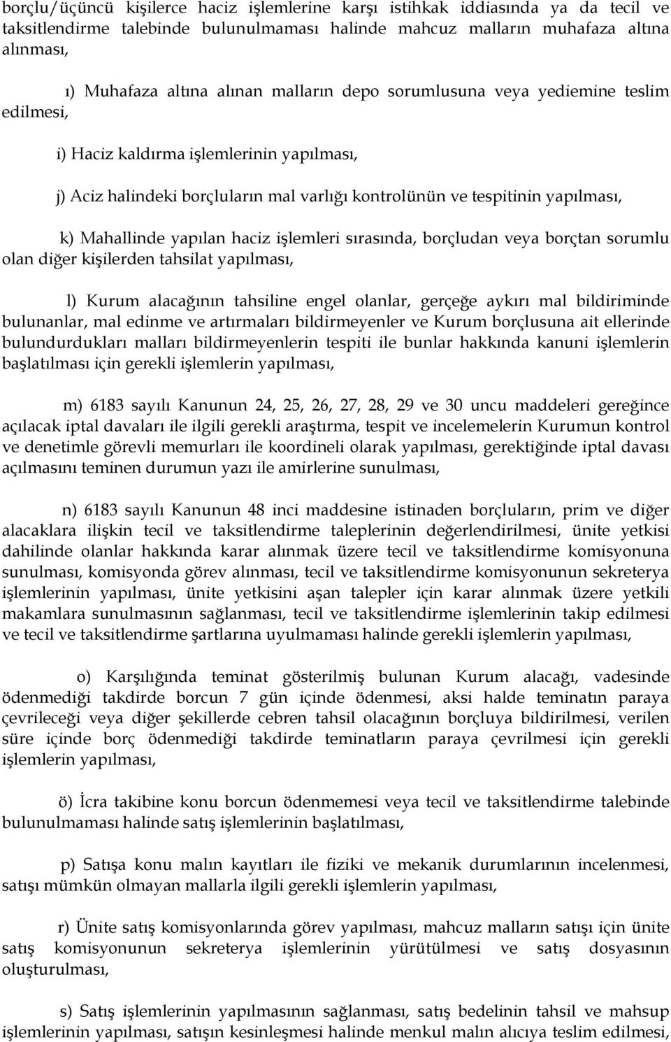 yapılan haciz iģlemleri sırasında, borçludan veya borçtan sorumlu olan diğer kiģilerden tahsilat yapılması, l) Kurum alacağının tahsiline engel olanlar, gerçeğe aykırı mal bildiriminde bulunanlar,