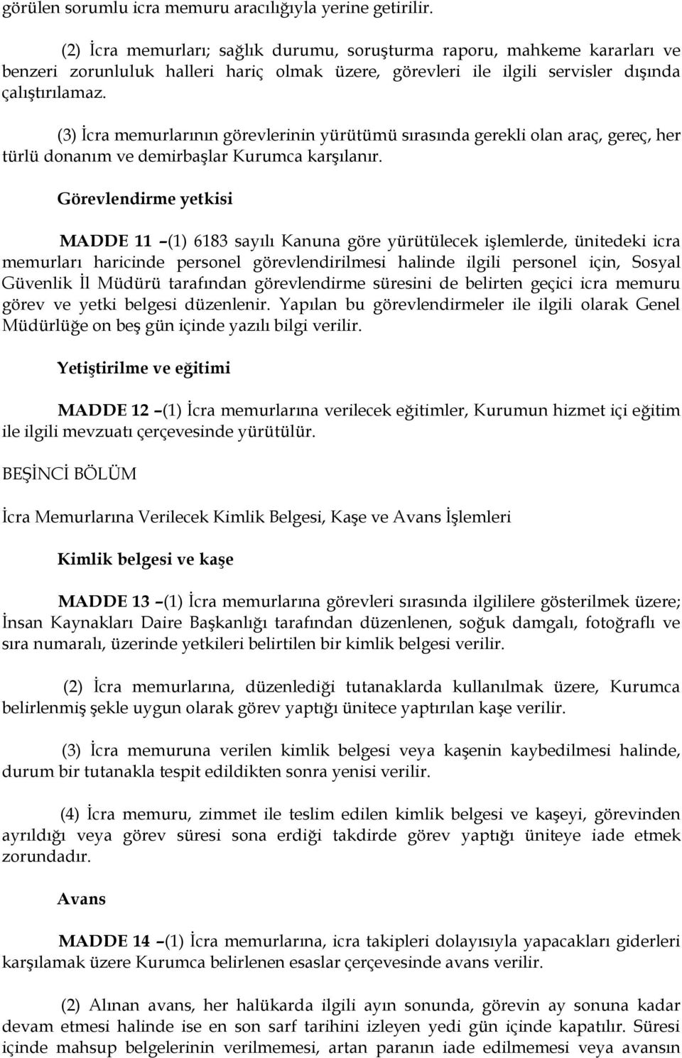 (3) Ġcra memurlarının görevlerinin yürütümü sırasında gerekli olan araç, gereç, her türlü donanım ve demirbaģlar Kurumca karģılanır.