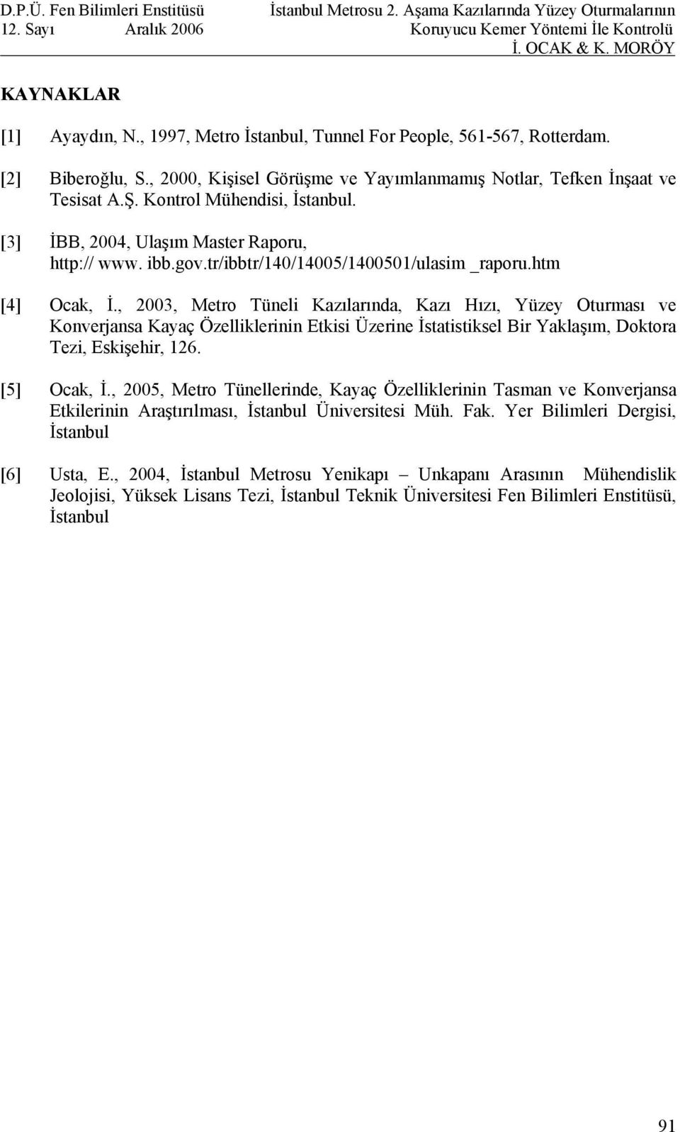 , 2003, Metro Tüneli Kazılarında, Kazı Hızı, Yüzey Oturması ve Konverjansa Kayaç Özelliklerinin Etkisi Üzerine İstatistiksel Bir Yaklaşım, Doktora Tezi, Eskişehir, 126. [5] Ocak, İ.