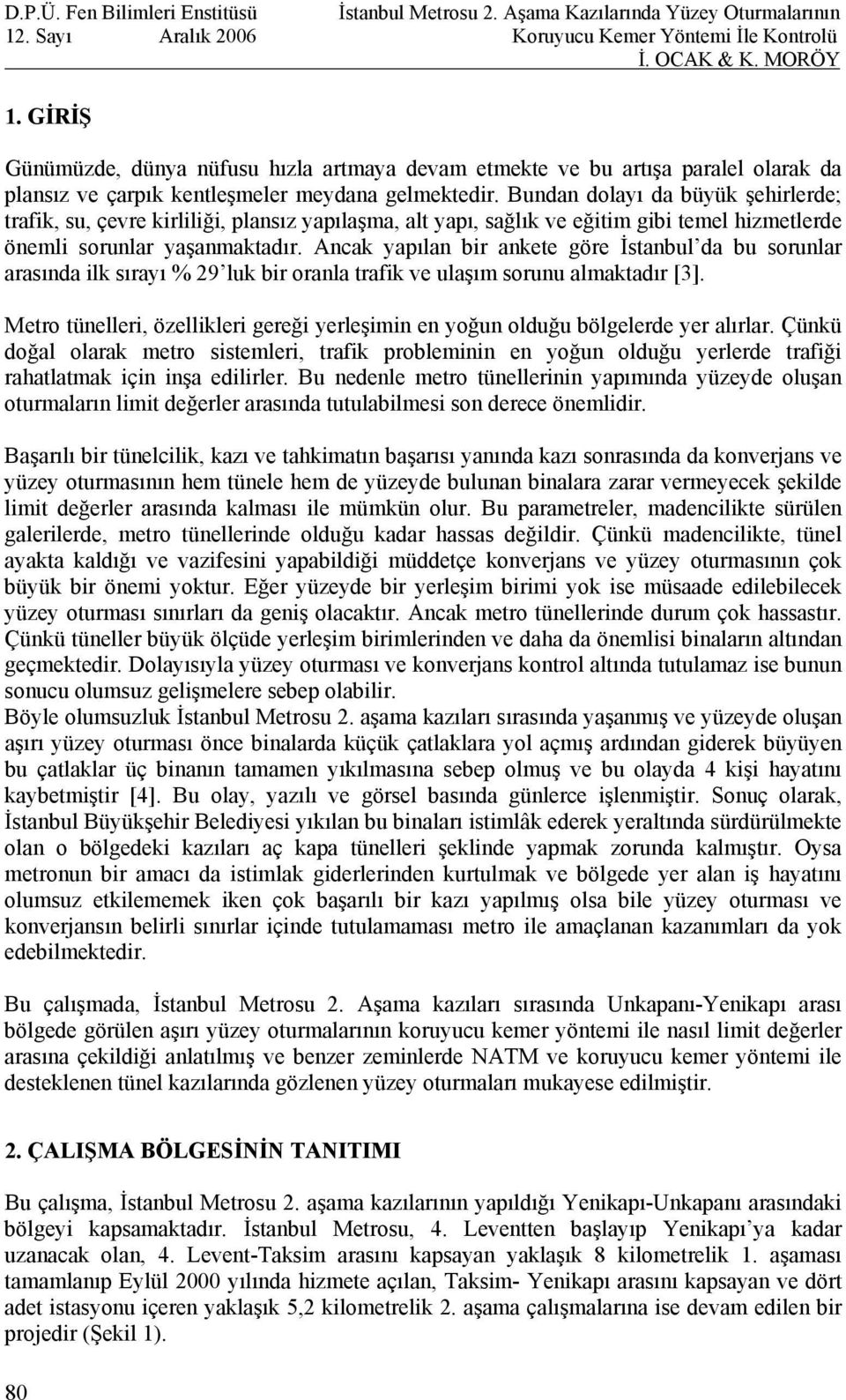 Ancak yapılan bir ankete göre İstanbul da bu sorunlar arasında ilk sırayı % 29 luk bir oranla trafik ve ulaşım sorunu almaktadır [3].