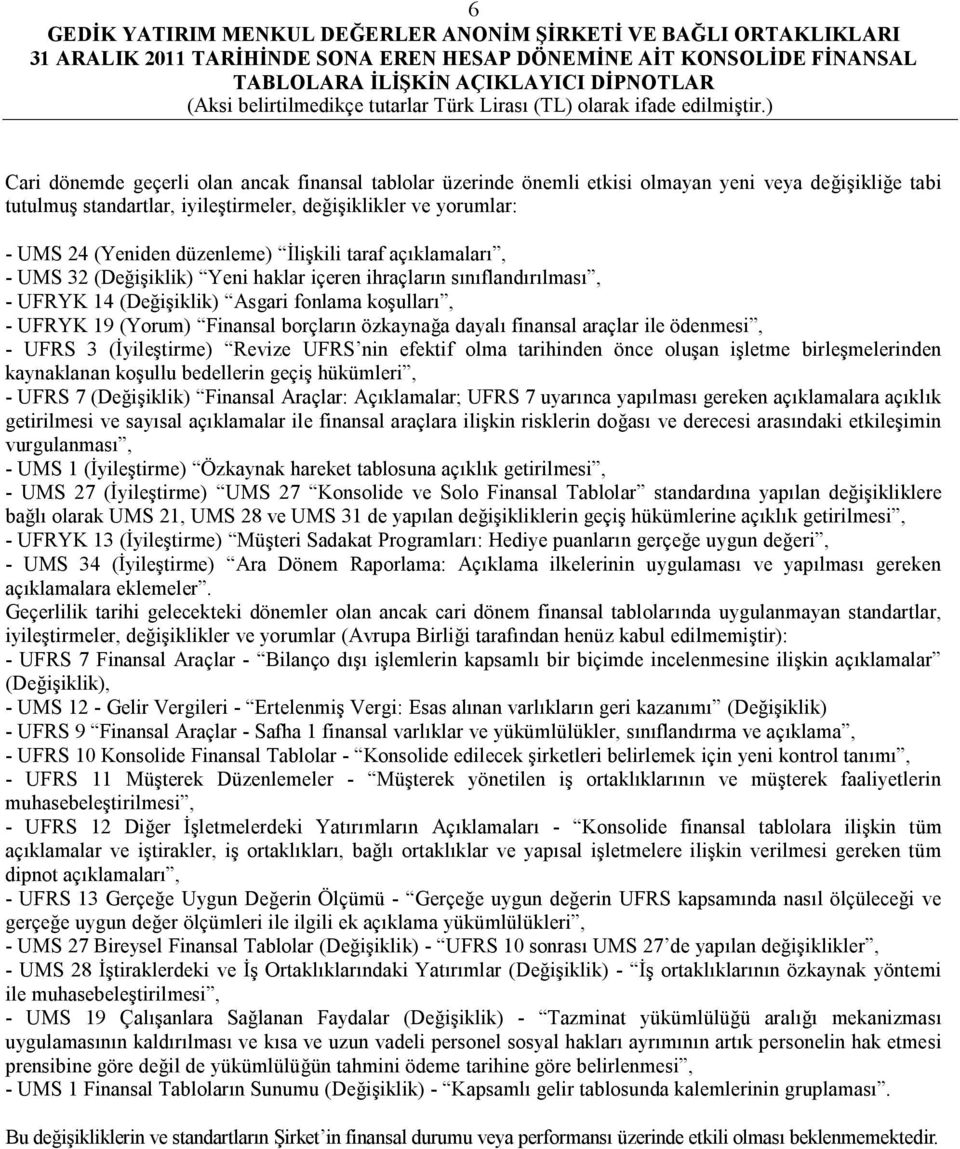 özkaynağa dayalı finansal araçlar ile ödenmesi, - UFRS 3 (İyileştirme) Revize UFRS nin efektif olma tarihinden önce oluşan işletme birleşmelerinden kaynaklanan koşullu bedellerin geçiş hükümleri, -