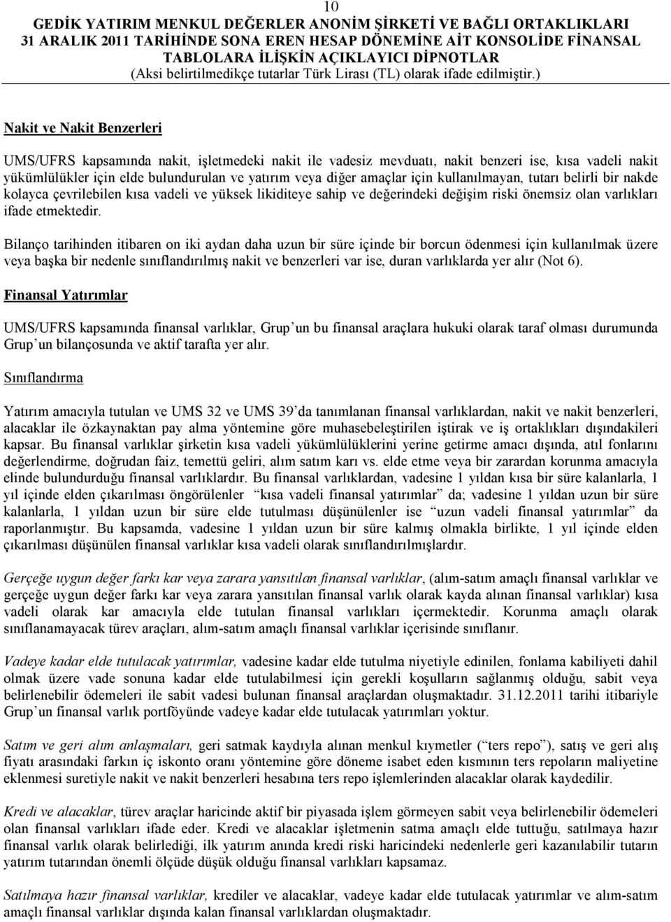 Bilanço tarihinden itibaren on iki aydan daha uzun bir süre içinde bir borcun ödenmesi için kullanılmak üzere veya başka bir nedenle sınıflandırılmış nakit ve benzerleri var ise, duran varlıklarda