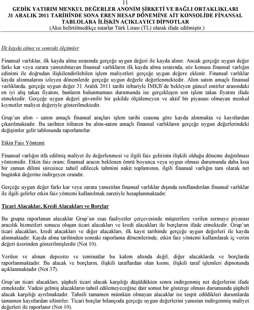 gerçeğe uygun değere eklenir. Finansal varlıklar kayda alınmalarını izleyen dönemlerde gerçeğe uygun değerle değerlenmektedir.