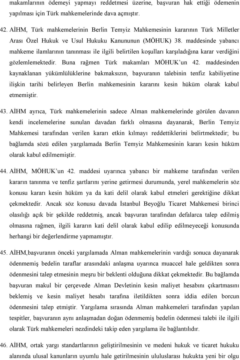 maddesinde yabancı mahkeme ilamlarının tanınması ile ilgili belirtilen koşulları karşıladığına karar verdiğini gözlemlemektedir. Buna rağmen Türk makamları MÖHUK un 42.