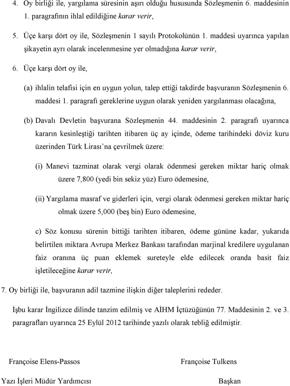 Üçe karşı dört oy ile, (a) ihlalin telafisi için en uygun yolun, talep ettiği takdirde başvuranın Sözleşmenin 6. maddesi 1.