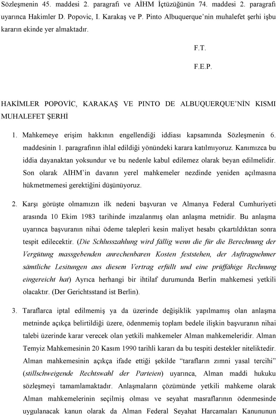 Mahkemeye erişim hakkının engellendiği iddiası kapsamında Sözleşmenin 6. maddesinin 1. paragrafının ihlal edildiği yönündeki karara katılmıyoruz.