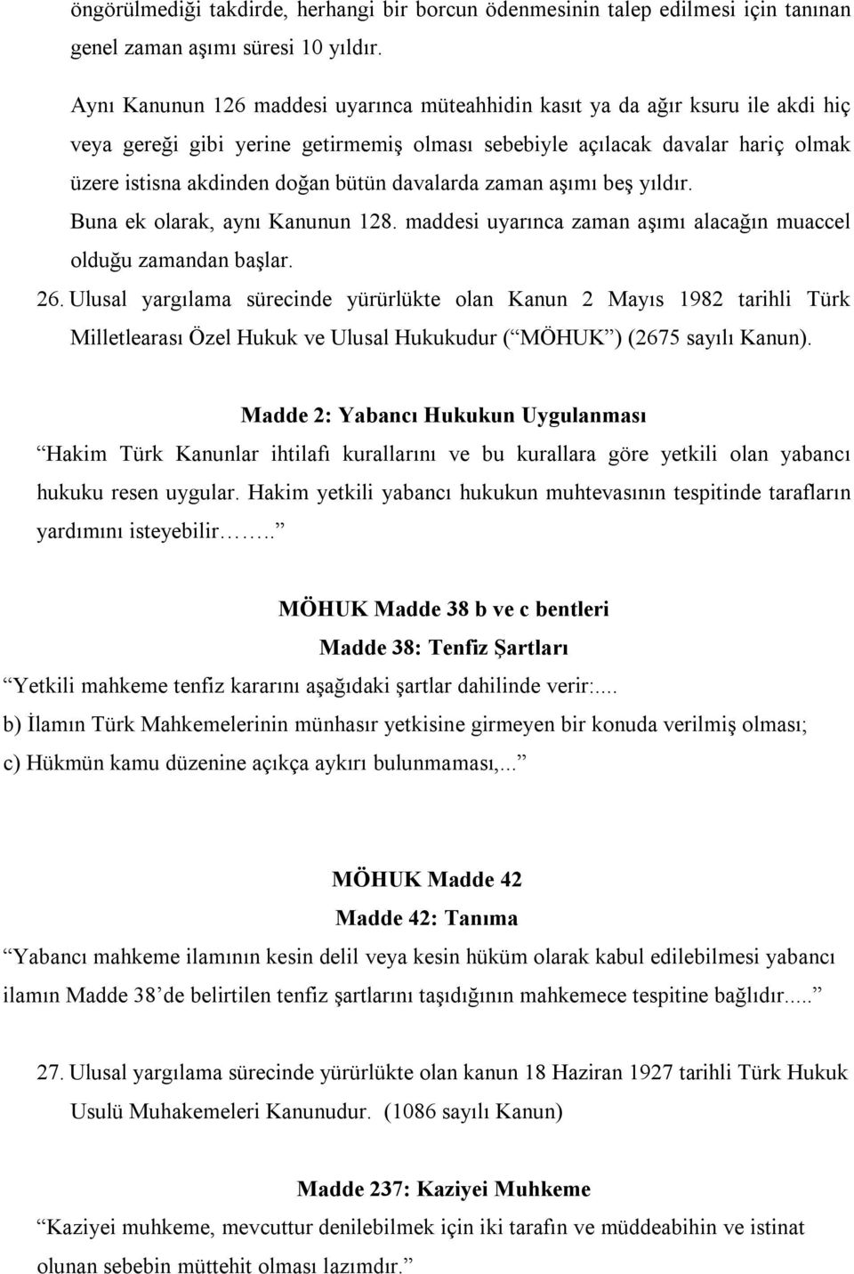 davalarda zaman aşımı beş yıldır. Buna ek olarak, aynı Kanunun 128. maddesi uyarınca zaman aşımı alacağın muaccel olduğu zamandan başlar. 26.