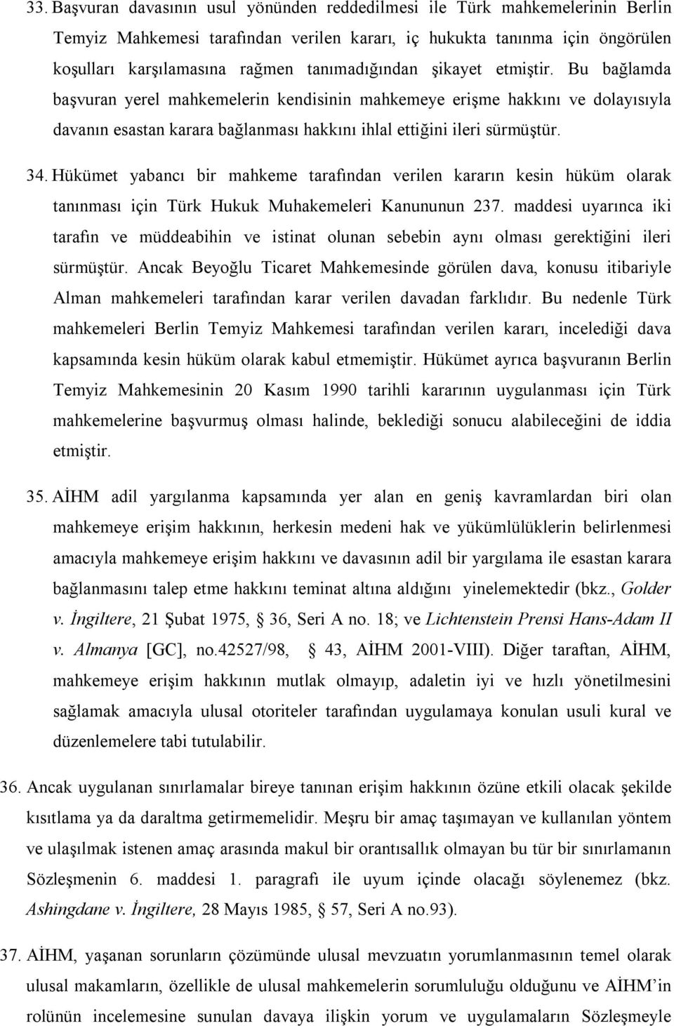 34. Hükümet yabancı bir mahkeme tarafından verilen kararın kesin hüküm olarak tanınması için Türk Hukuk Muhakemeleri Kanununun 237.