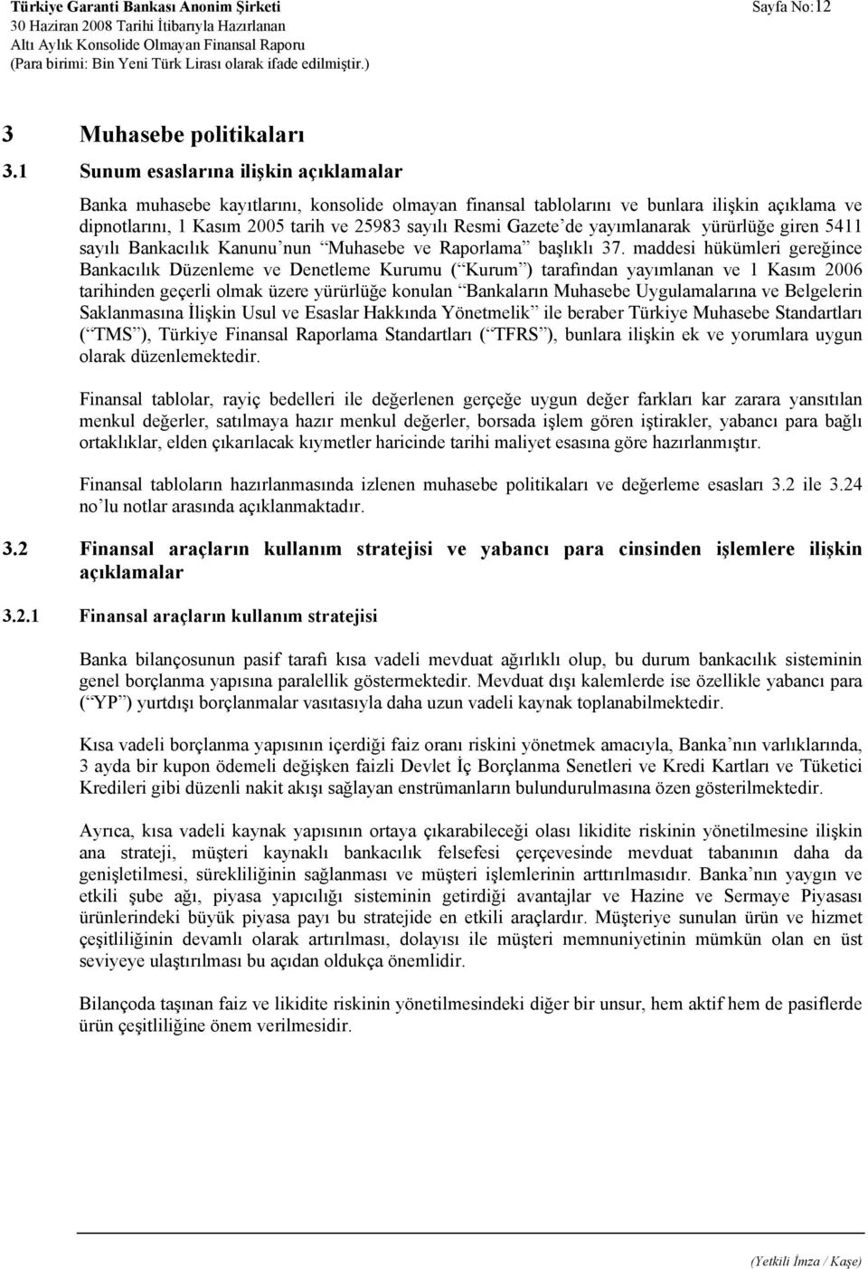 de yayımlanarak yürürlüğe giren 5411 sayılı Bankacılık Kanunu nun Muhasebe ve Raporlama başlıklı 37.