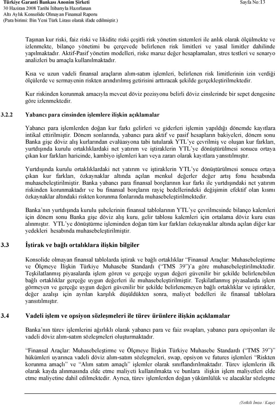 Kısa ve uzun vadeli finansal araçların alım-satım işlemleri, belirlenen risk limitlerinin izin verdiği ölçülerde ve sermayenin riskten arındırılmış getirisini arttıracak şekilde